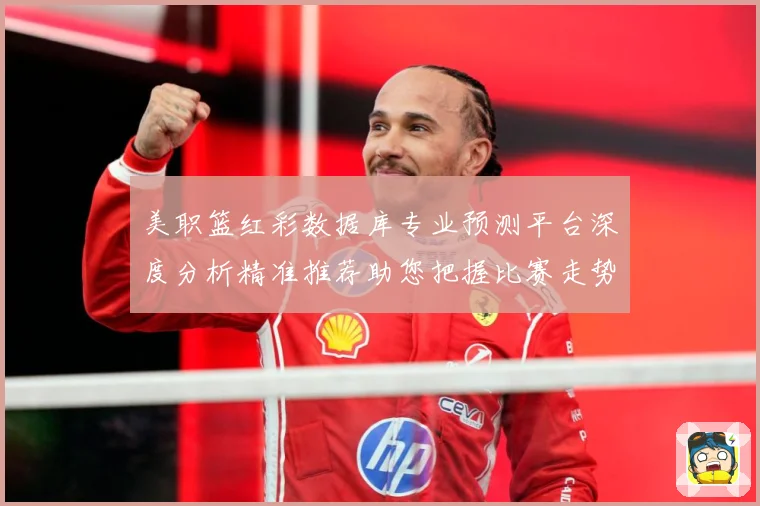 美职篮红彩数据库专业预测平台深度分析精准推荐助您把握比赛走势赛场复盘-深度解析