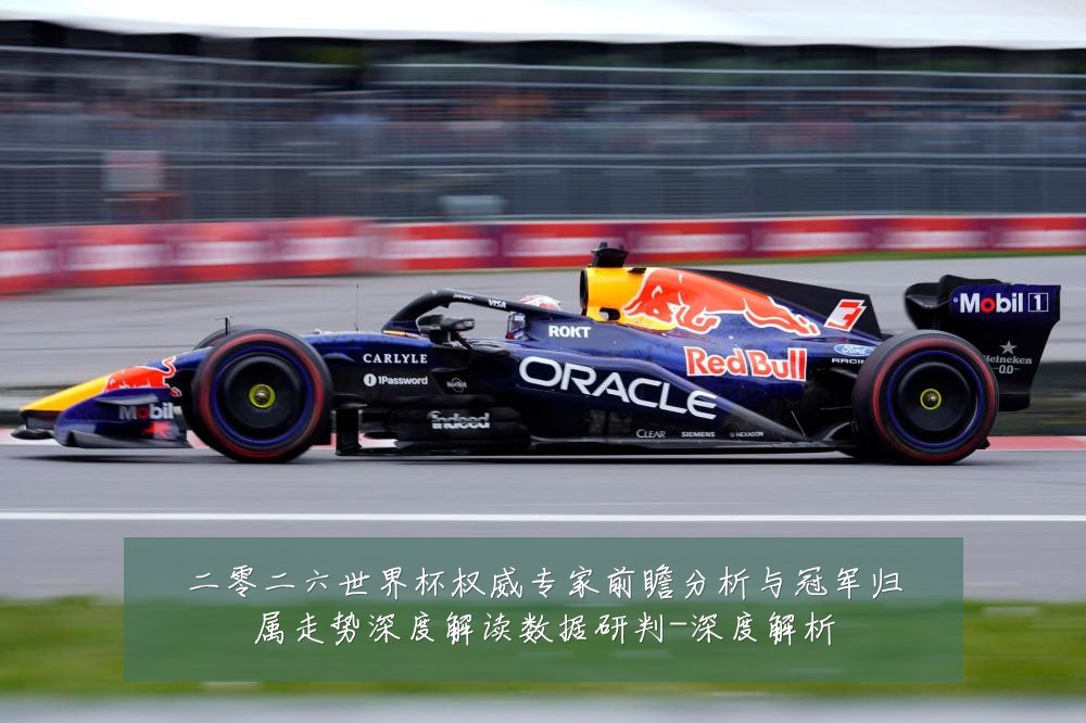 二零二六世界杯权威专家前瞻分析与冠军归属走势深度解读数据研判-深度解析